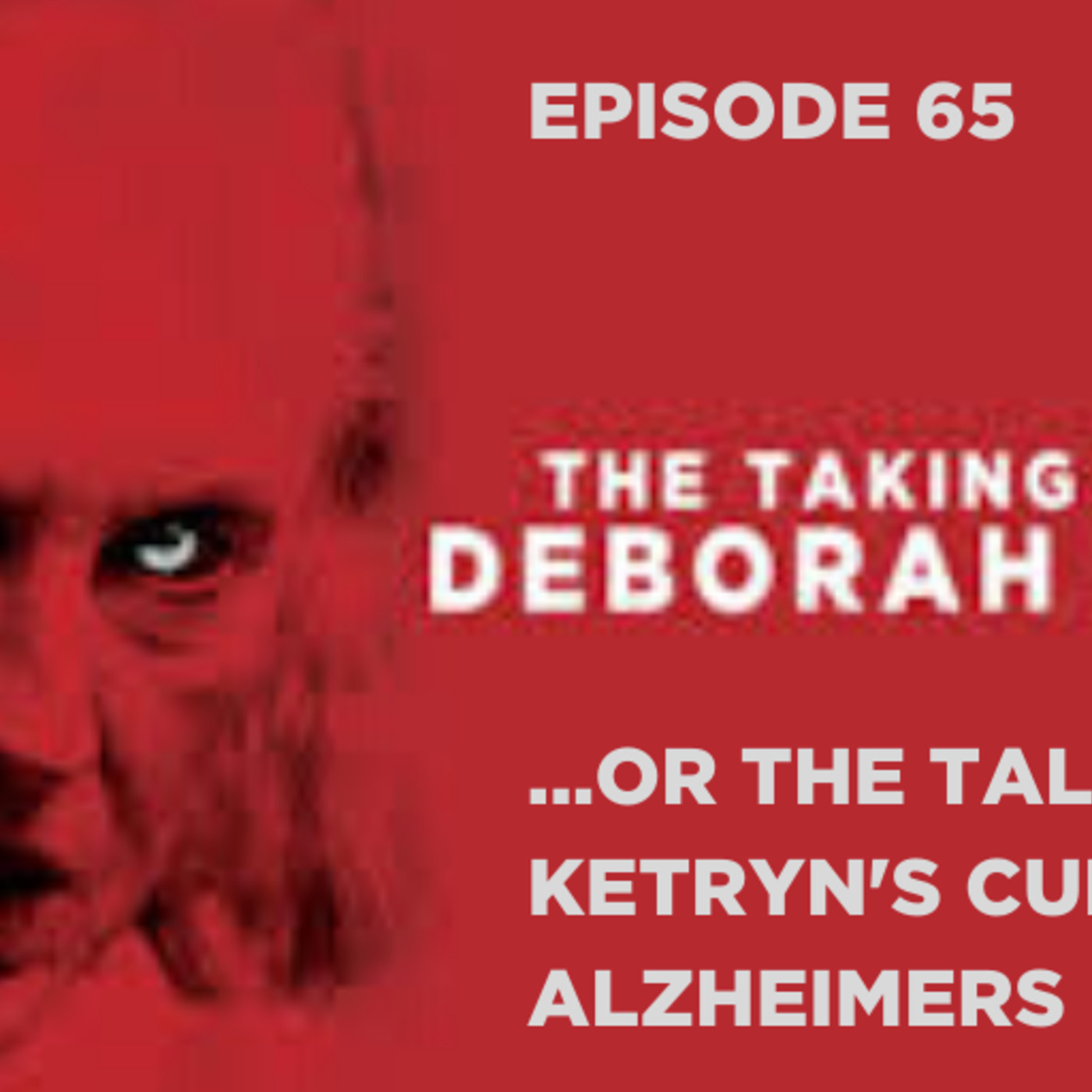 Ep. 65: The Taking of Deborah Logan: “The Tale of Ketryn’s Cure for Alzheimers” episode artwork