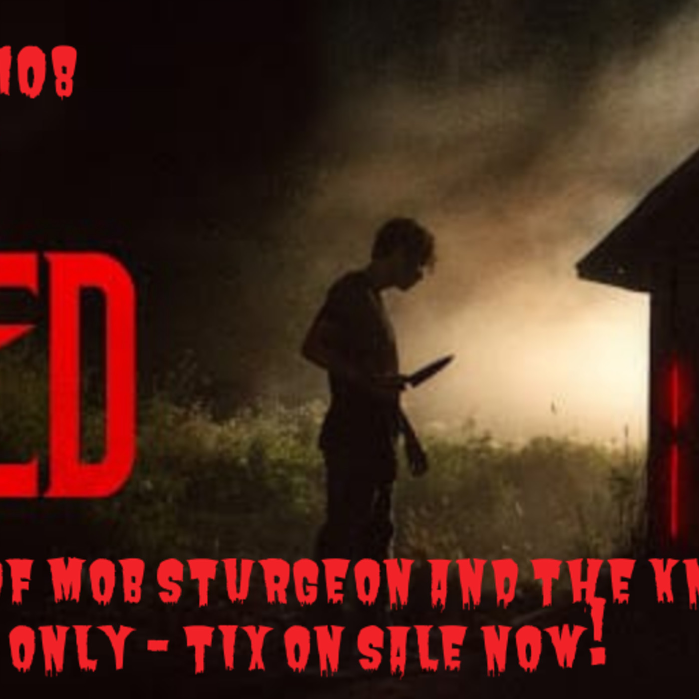 Ep. 108: The Shed: “The Tale of Mob Sturgeon and The Knife Girls - One Night Only - Tix on Sale Now!” episode artwork