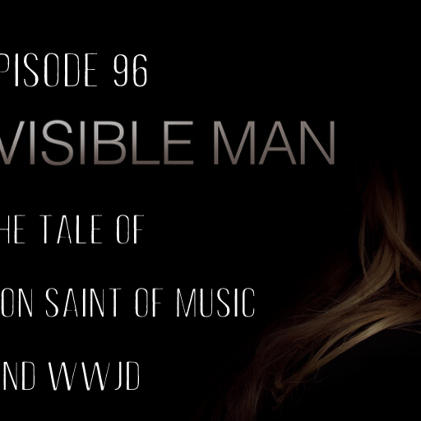 Ep. 96: The Invisible Man: “The Tale of The Patron Saint of Music and WWJD” episode artwork