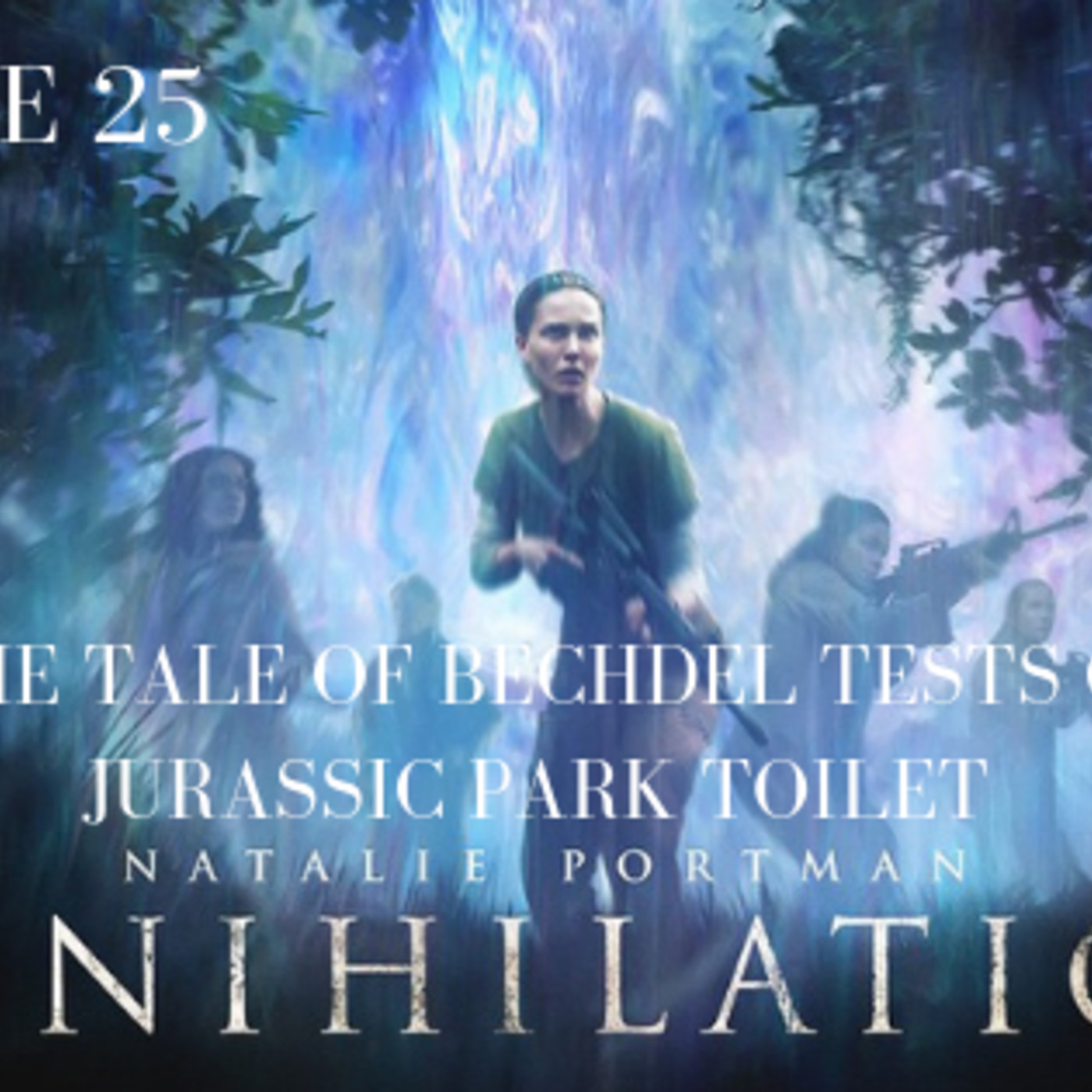 25: Ep. 25: Annihilation: “The Tale of Bechdel Tests on the Jurassic Park Toilet” episode artwork