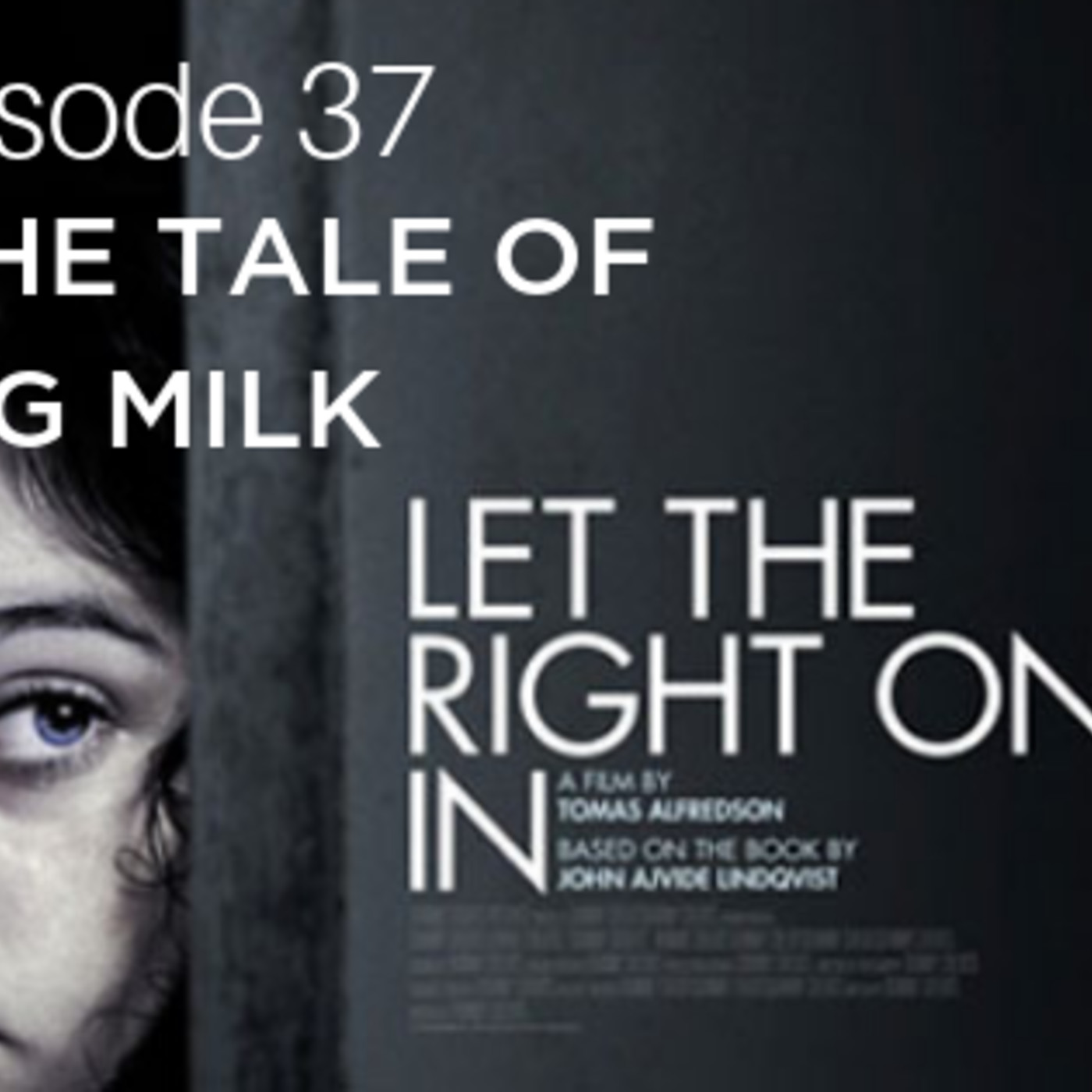 37: Ep. 37: Let The Right One In: “The Tale of Big Milk” episode artwork