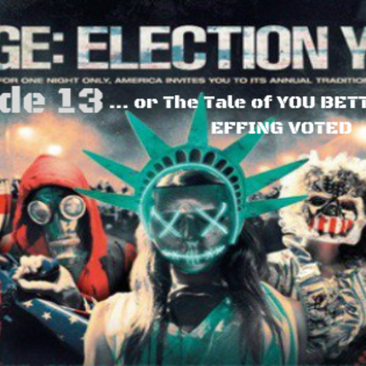 13: Ep. 13 The Purge: Election Year:  “The Tale of YOU BETTER HAVE EFFING VOTED” episode artwork