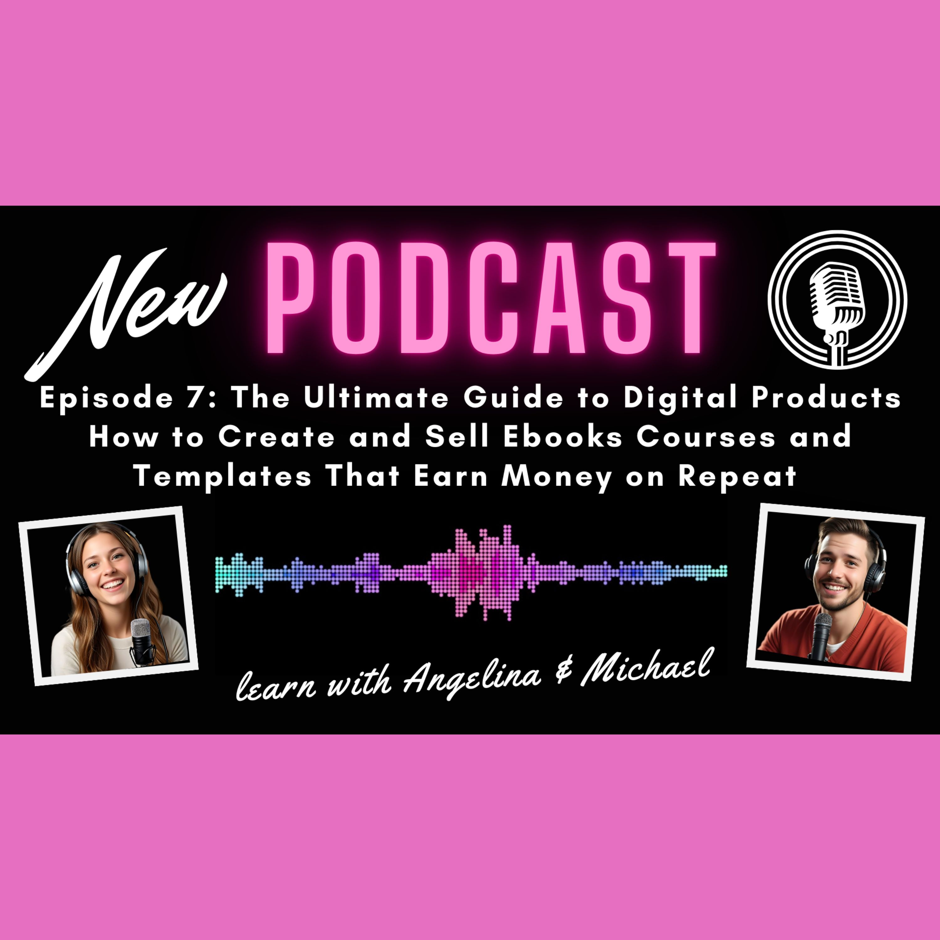 Episode 7: The Ultimate Guide to Digital Products - How to Create and Sell Ebooks, Courses, and Templates That Earn Money on Repeat episode artwork