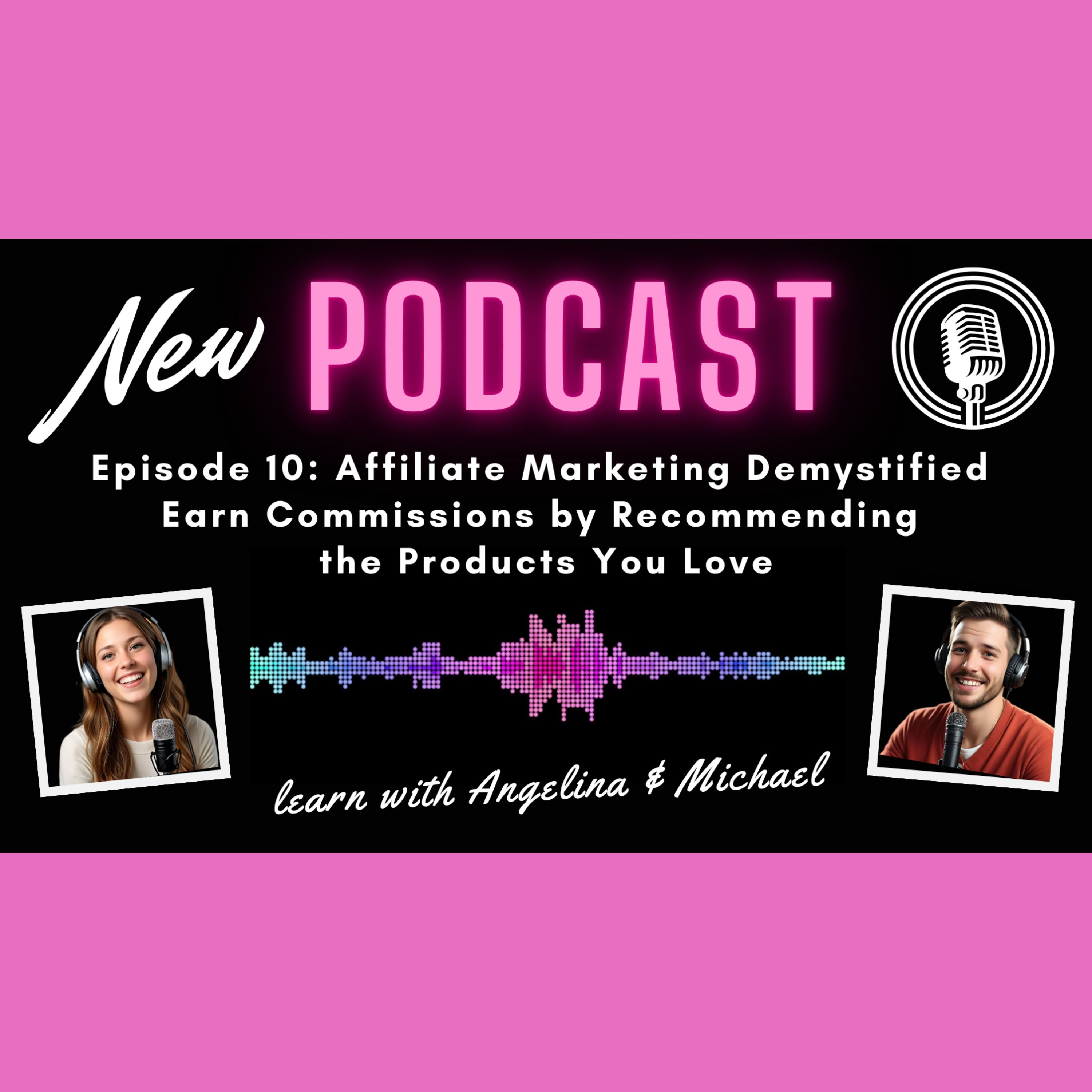 Episode 10: Affiliate Marketing Demystified - Earn Commissions by Recommending the Products You Love episode artwork