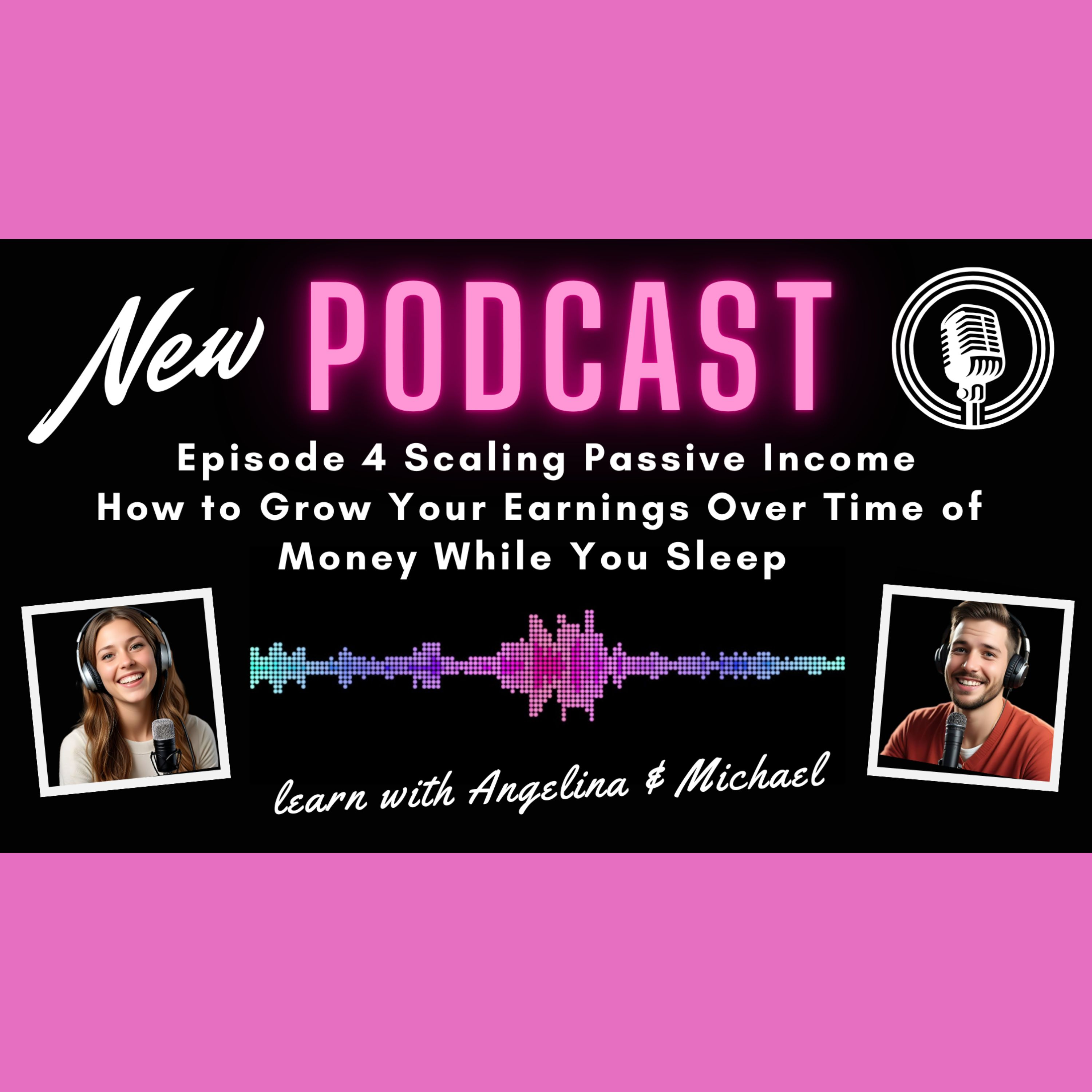 Episode 4: Scaling Passive Income - How to Grow Your Earnings Over Time of Money While You Sleep episode artwork