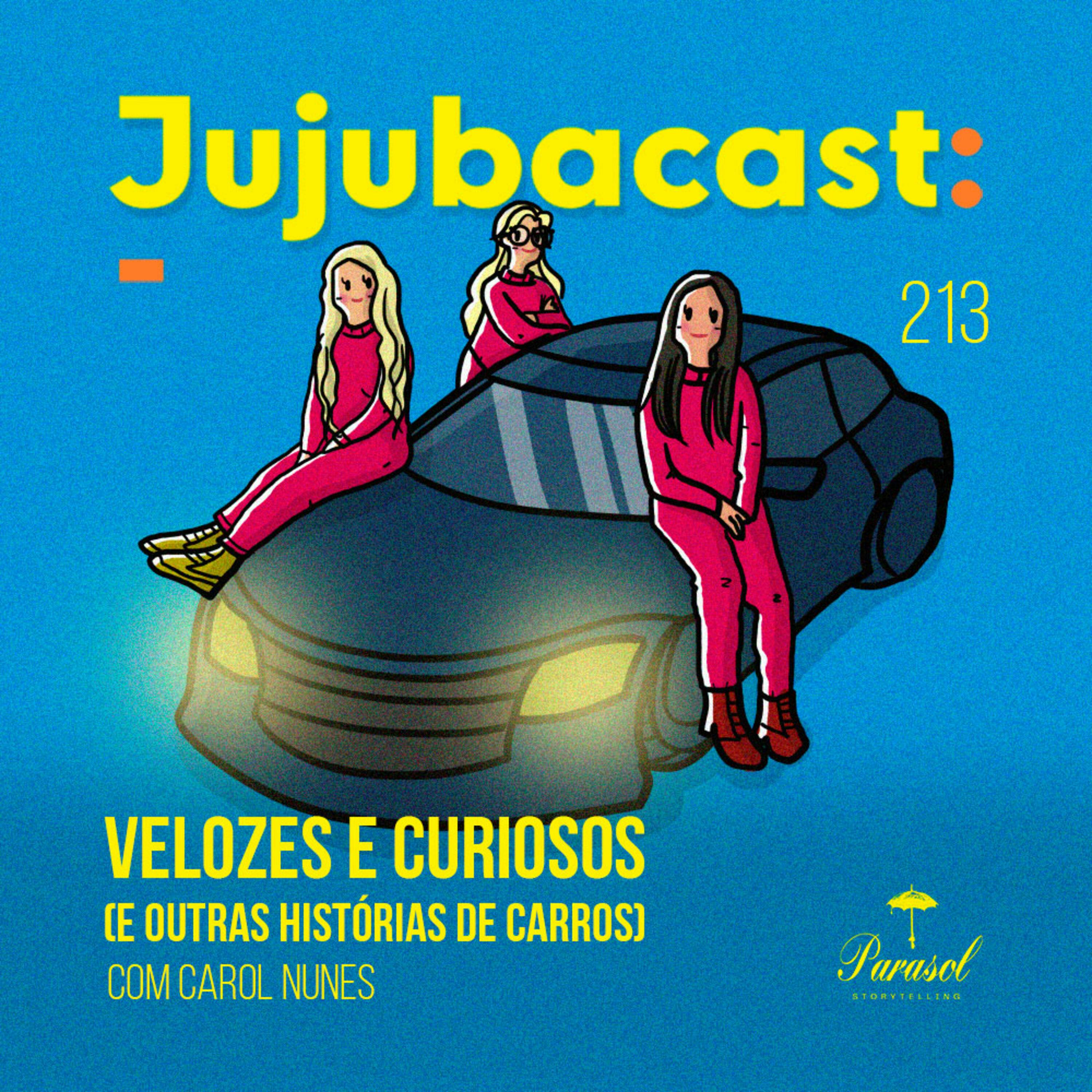 Velozes e Curiosos e outras HISTÓRIAS DE CARROS (com Carol Nunes) - Jujubacast 213 episode artwork