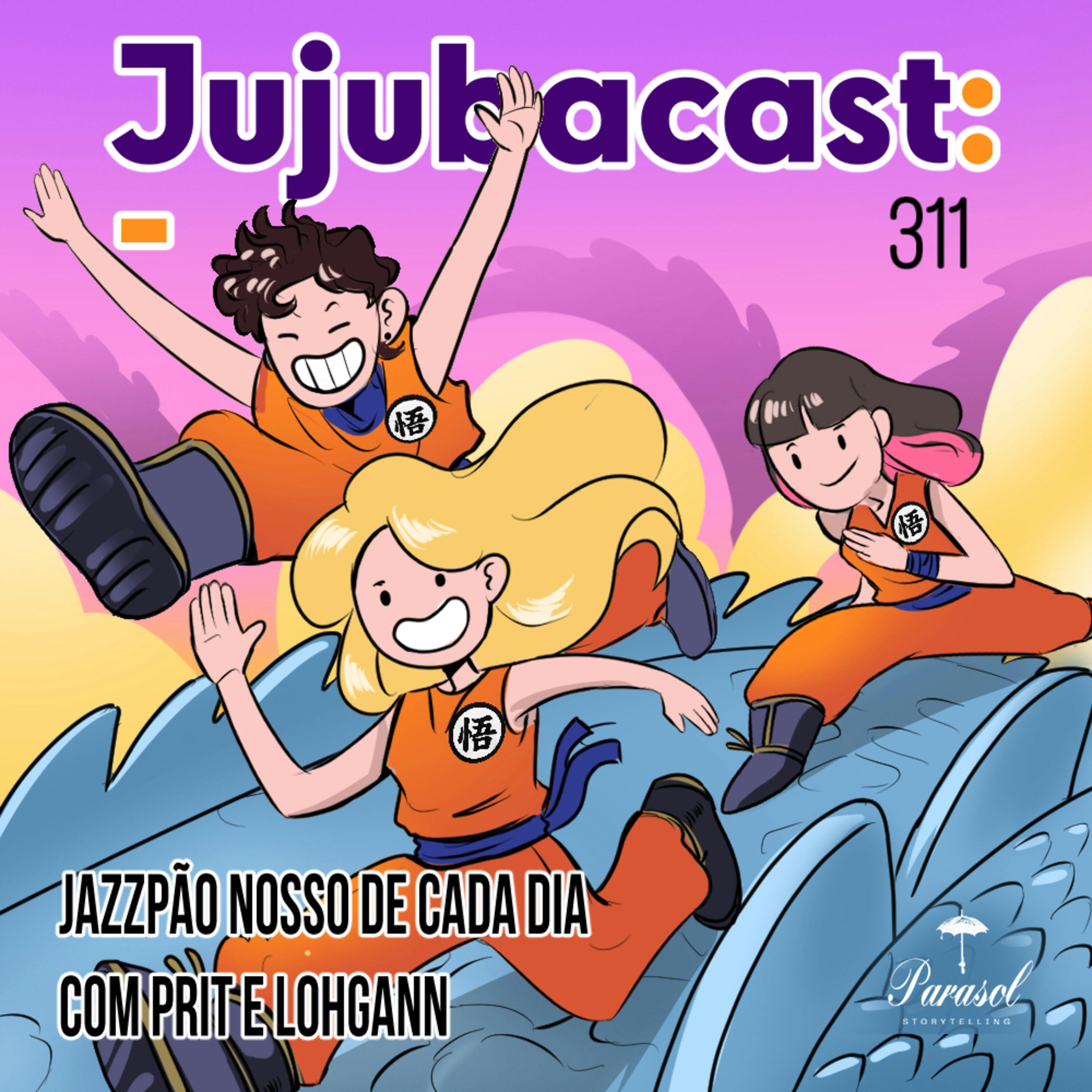 Jazzpão nosso de cada dia com Prit e Lohgann - Jujubacast 311 episode artwork