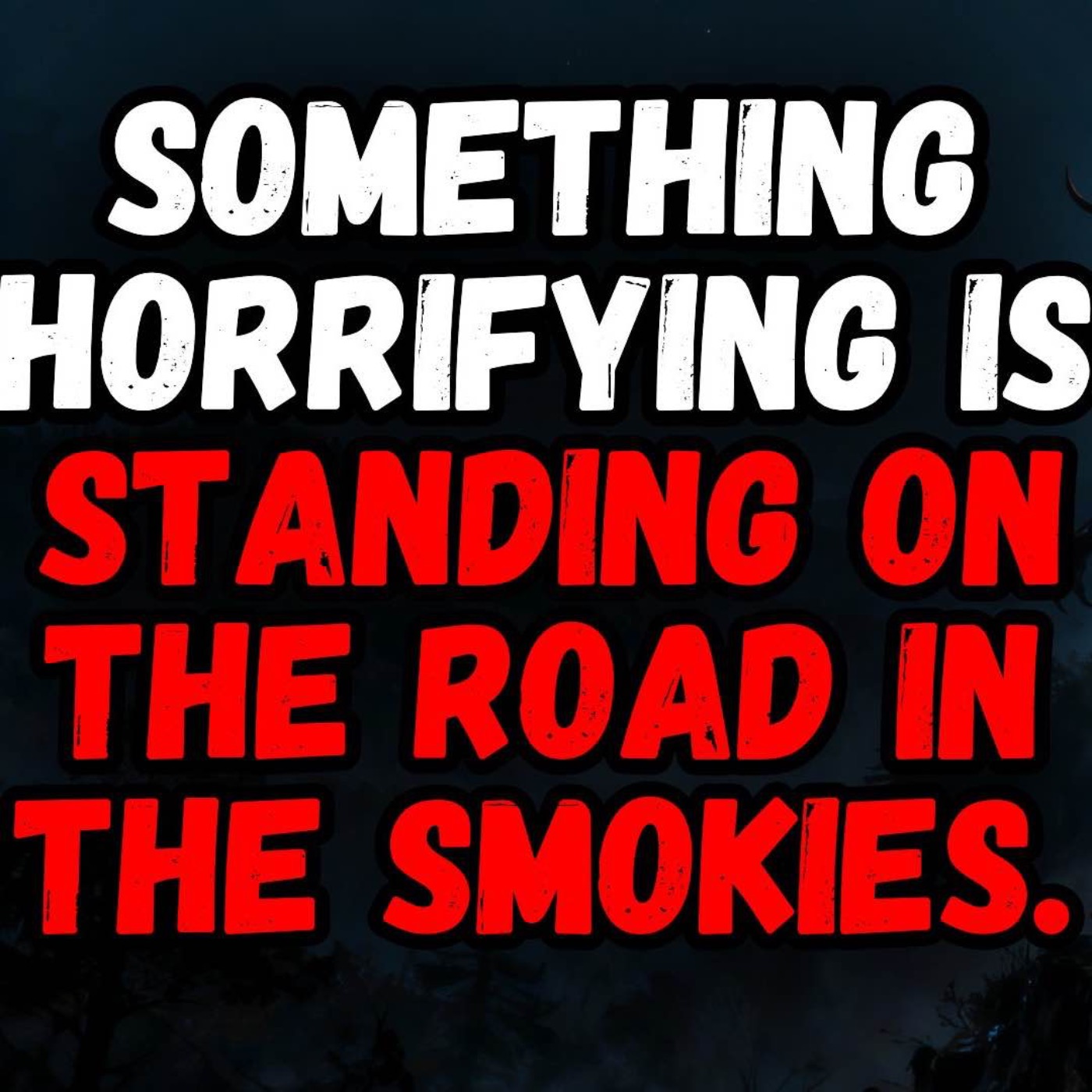 Something Horrifying is Standing on the Road in the Smokies. episode artwork