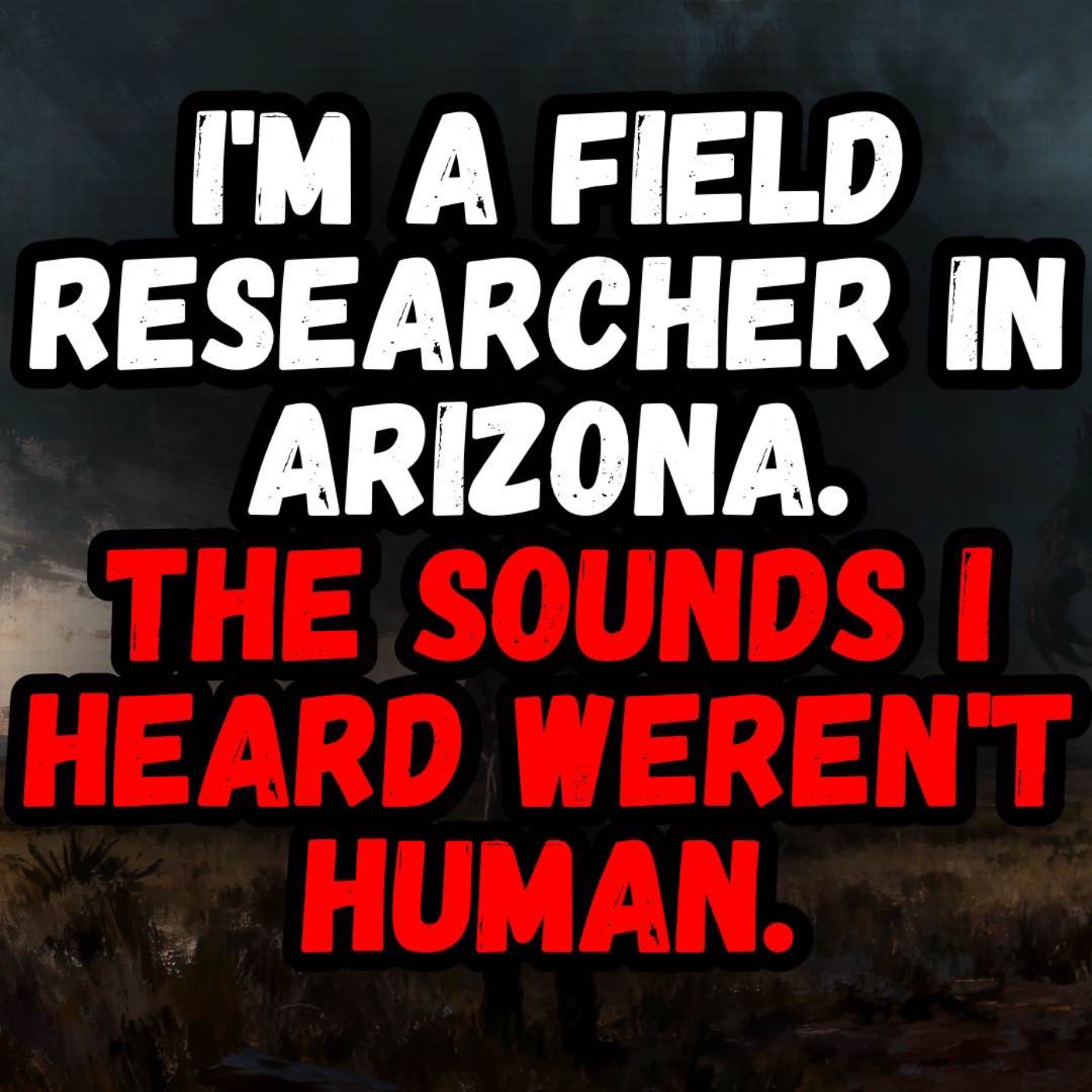 I'm a Field Researcher in Arizona. The Sounds I Heard WEREN'T Human. episode artwork