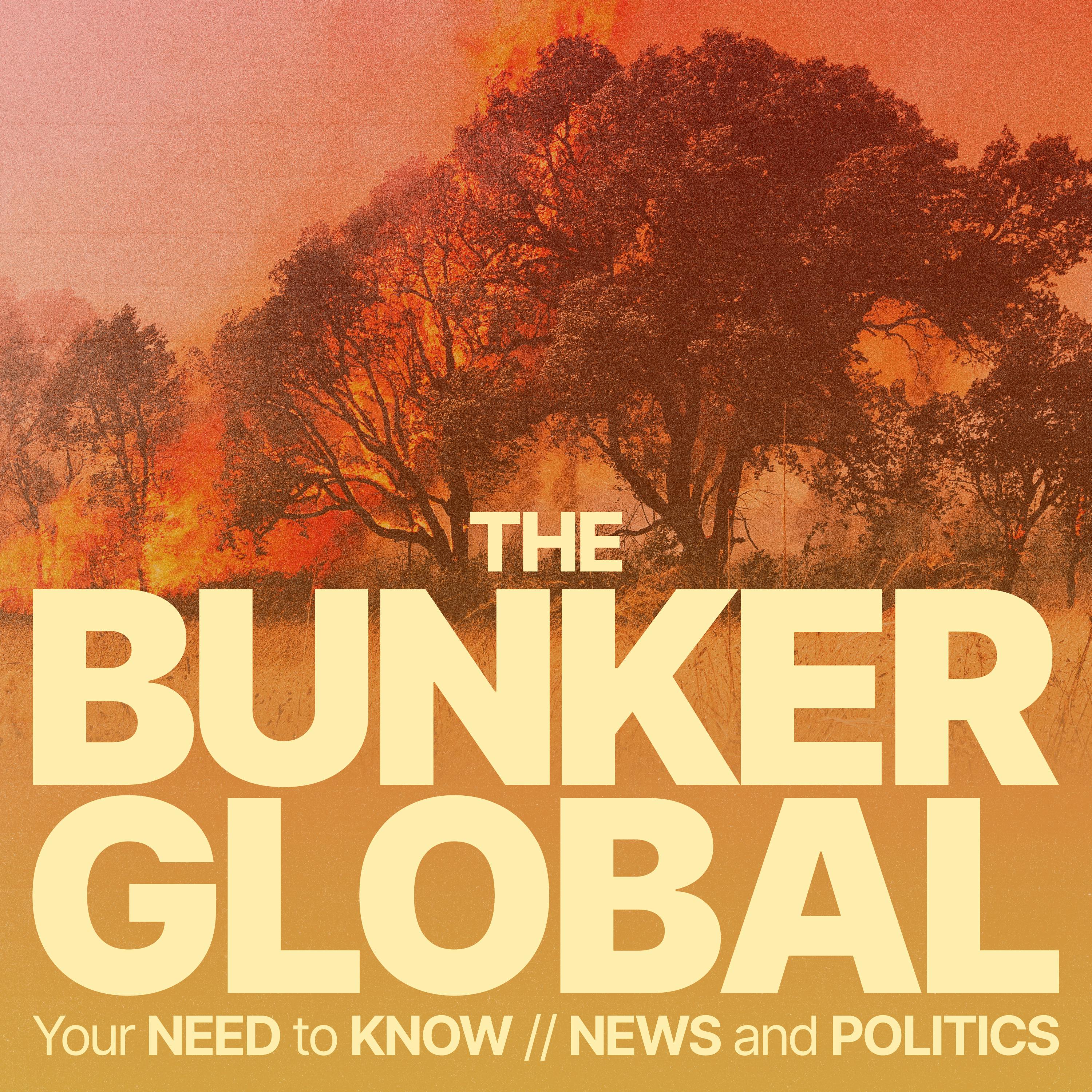 Bunker Global: The World's on Fire, China's Watching You and Meloni on the Rise