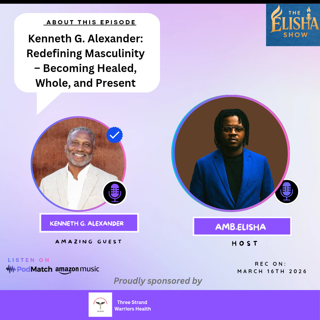 Kenneth G. Alexander: Redefining Masculinity – Becoming Healed, Whole, and Present | With Amb. Elisha