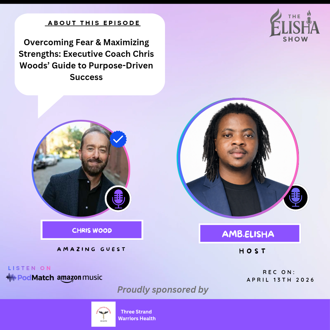 Overcoming Fear & Maximizing Strengths: Executive Coach Chris Woods’ Guide to Purpose-Driven Success | With Amb. Elisha