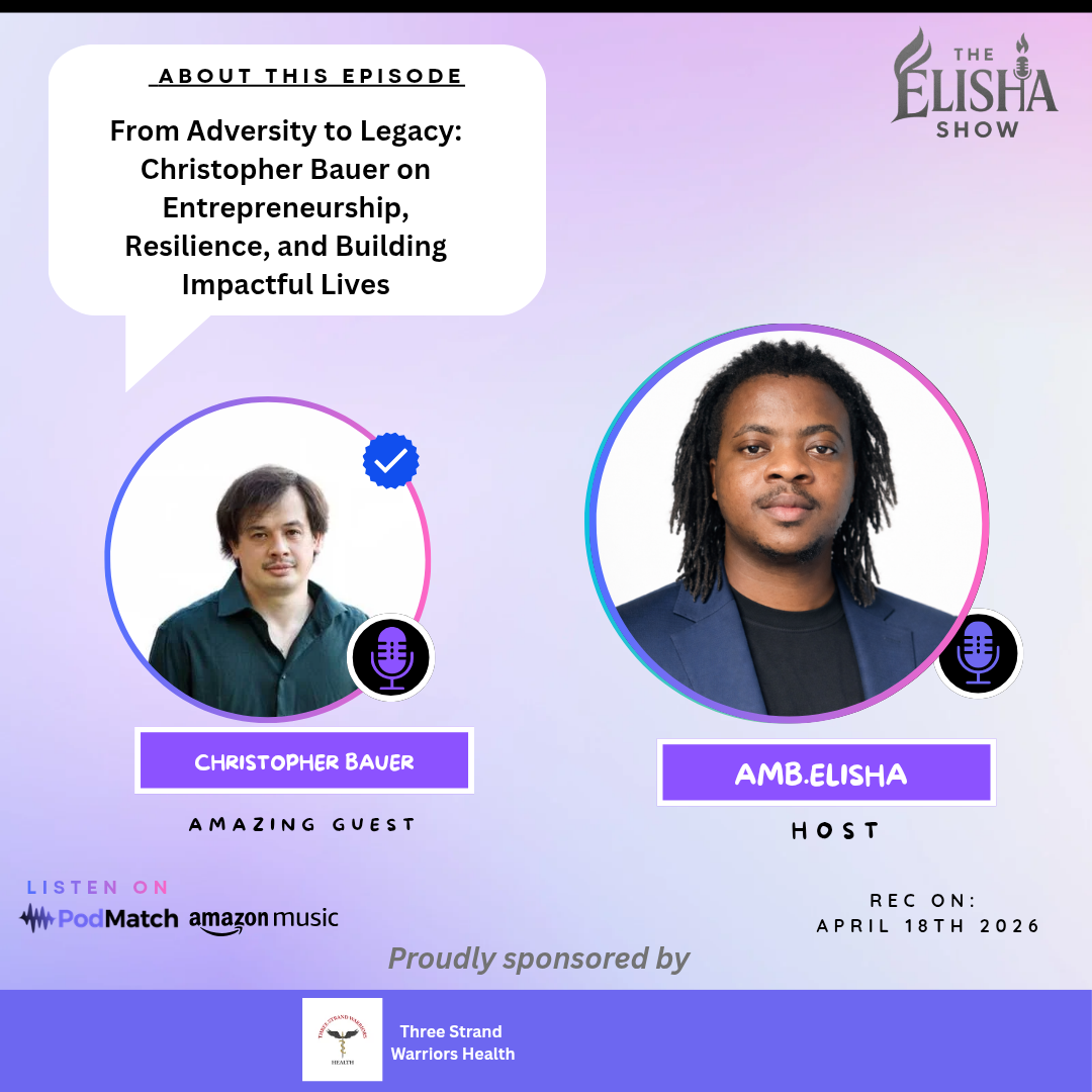 From Adversity to Legacy: Christopher Bauer on Entrepreneurship, Resilience, and Building Impactful Lives | With Amb. Elisha