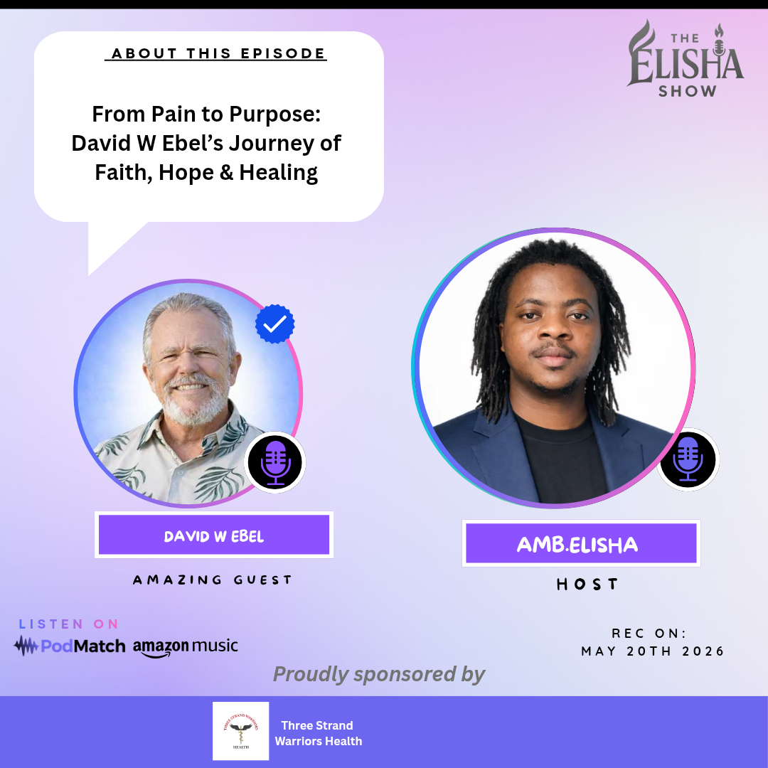 From Pain to Purpose: David W Ebel’s Journey of Faith, Hope & Healing | With Amb. Elisha