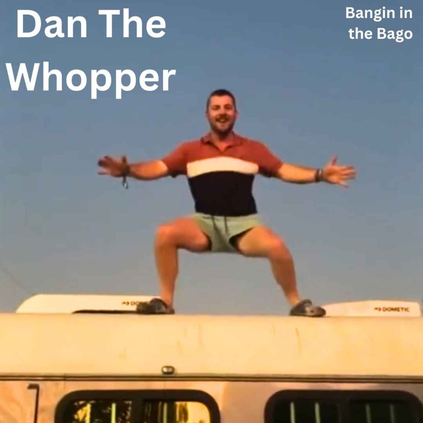 Dan The Whopper : Bangin in the Bago episode artwork