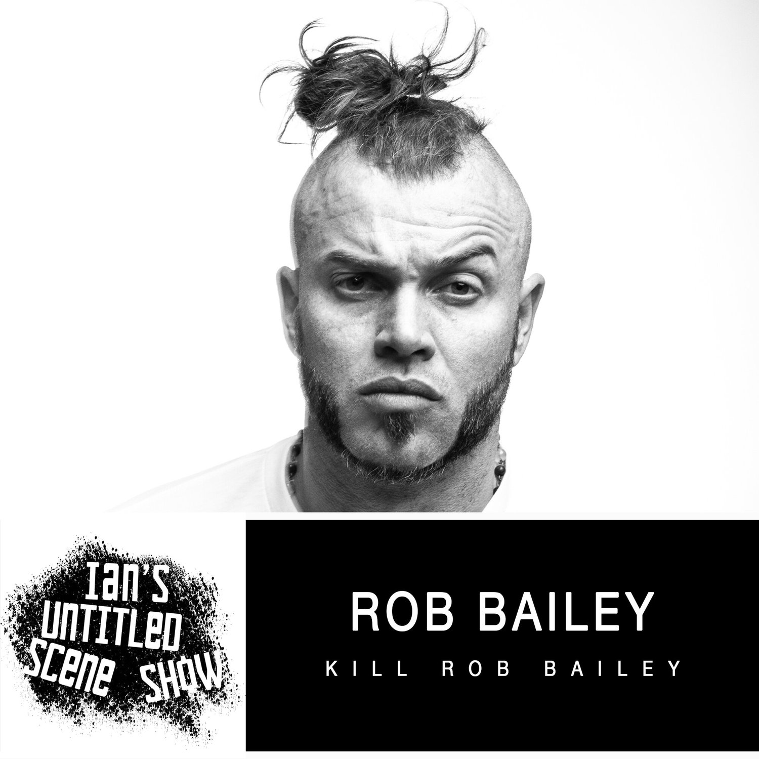 Kill ROB Bailey - Rob Bailey - Ian's Untitled Scene Show episode artwork