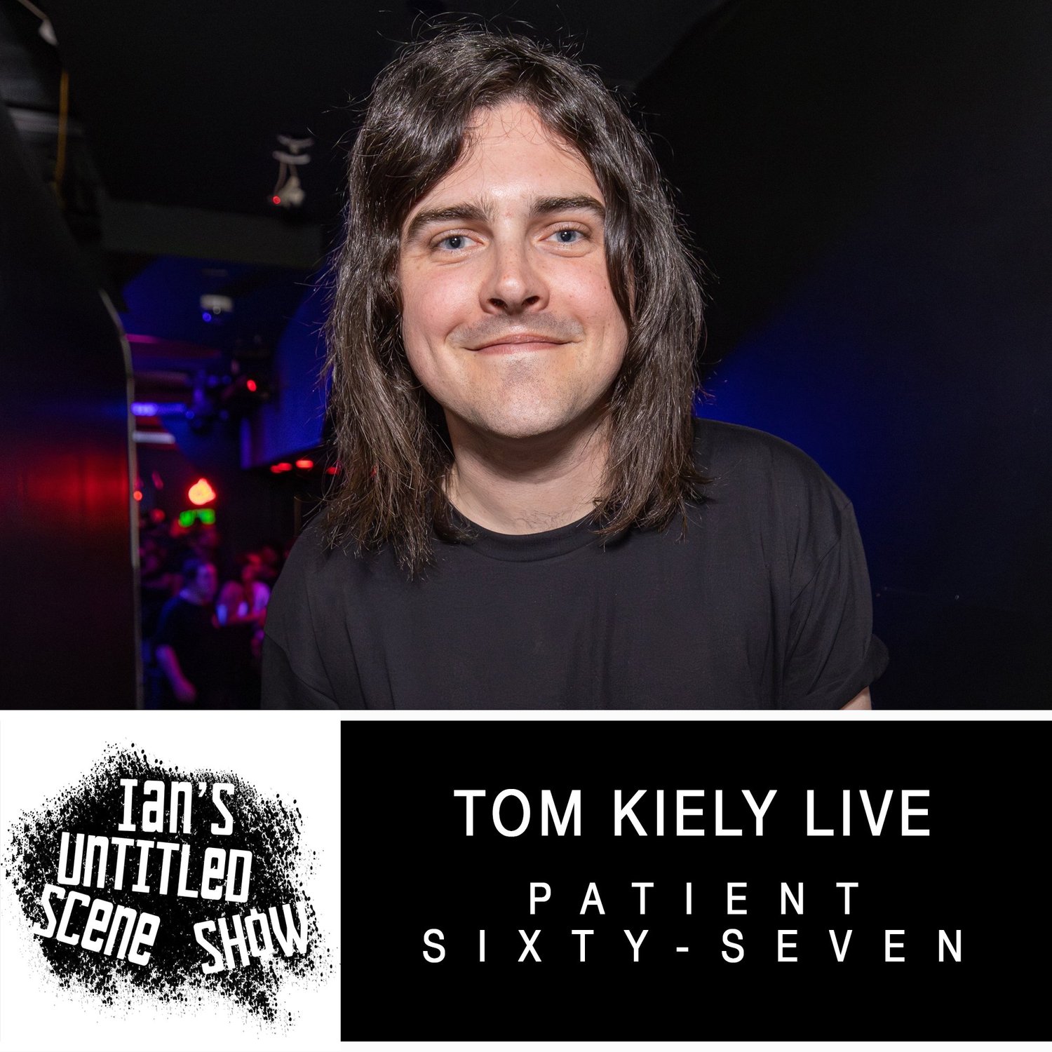 Patient Sixty-Seven - Tom Kiely LIVE - Ian's Untitled Scene Show episode artwork