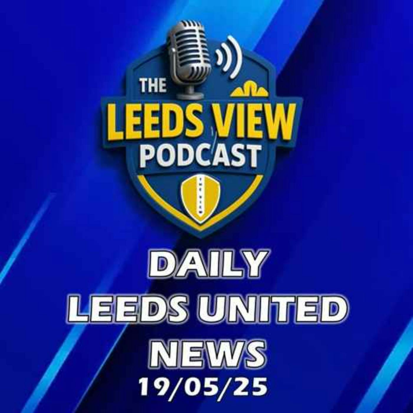 Leeds United News Monday 19th May 2025