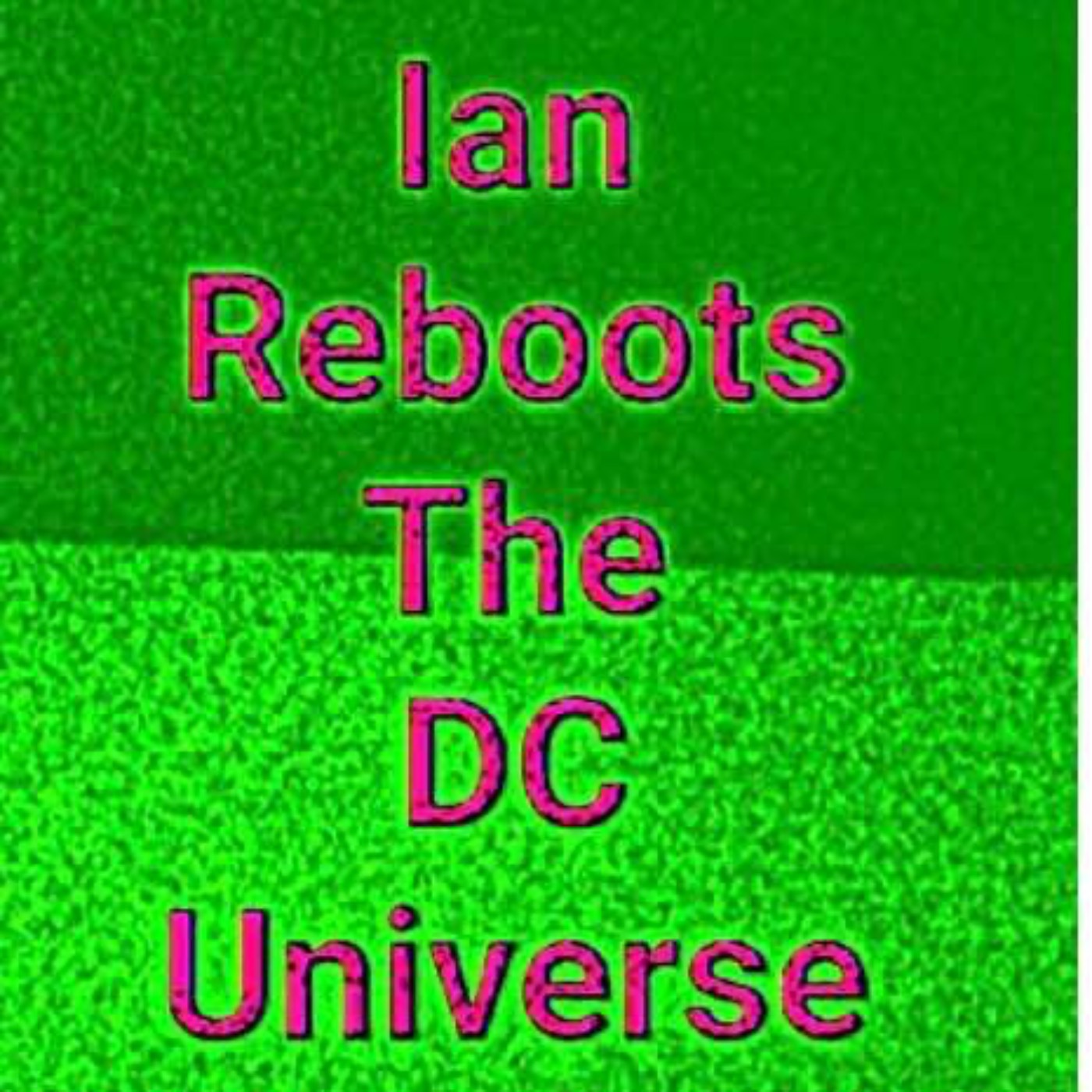 Ian Reboots The DC Universe! podcast artwork