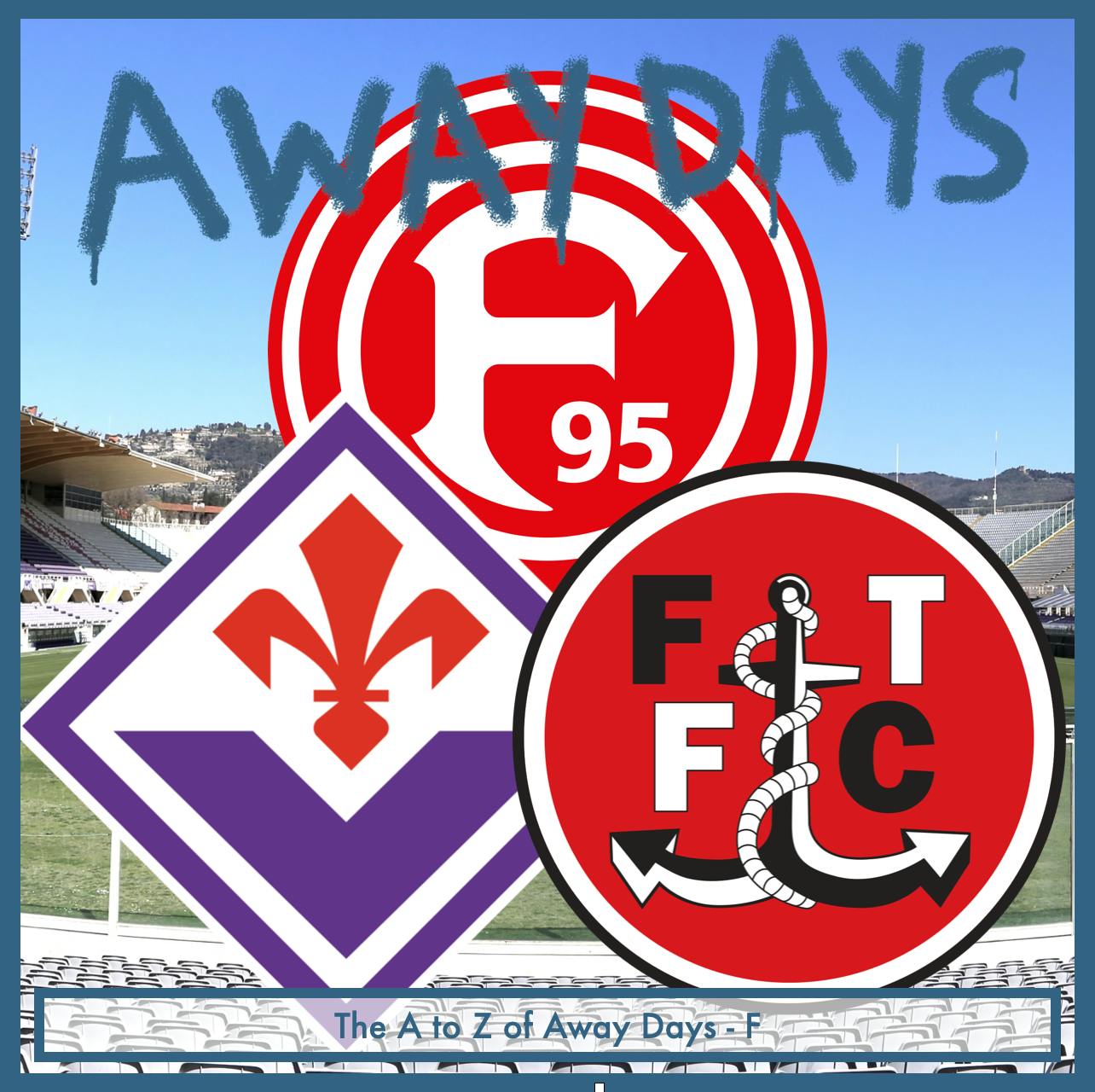 The A to Z of Away Days - F - Fleetwood, Fiorentina and Fortuna Dusseldorf episode artwork