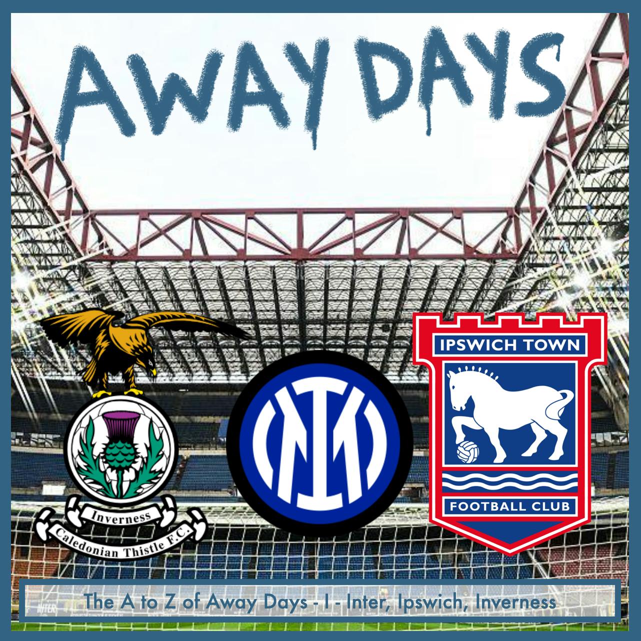 The A to Z of Away Days - I - Inter, Ipswich and Inverness episode artwork