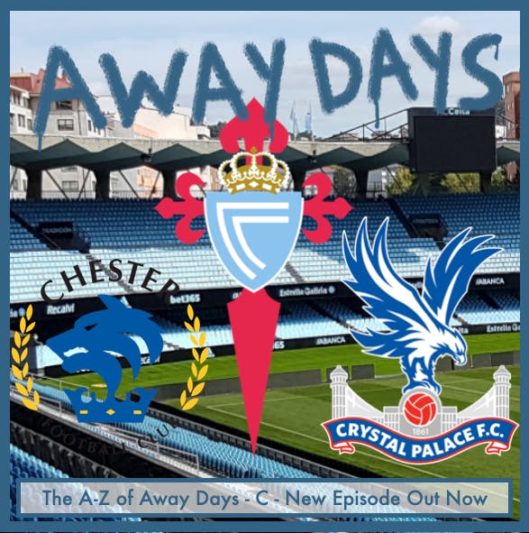 The A-Z of Away Days - C - Chester FC, Crystal Palace and Celta Vigo episode artwork