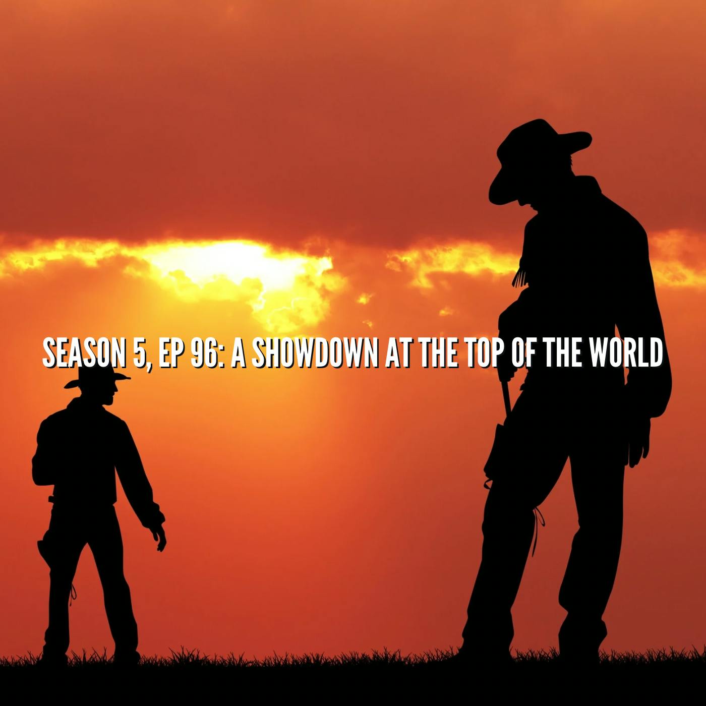 A Showdown at the Top of the World (S5, 96)