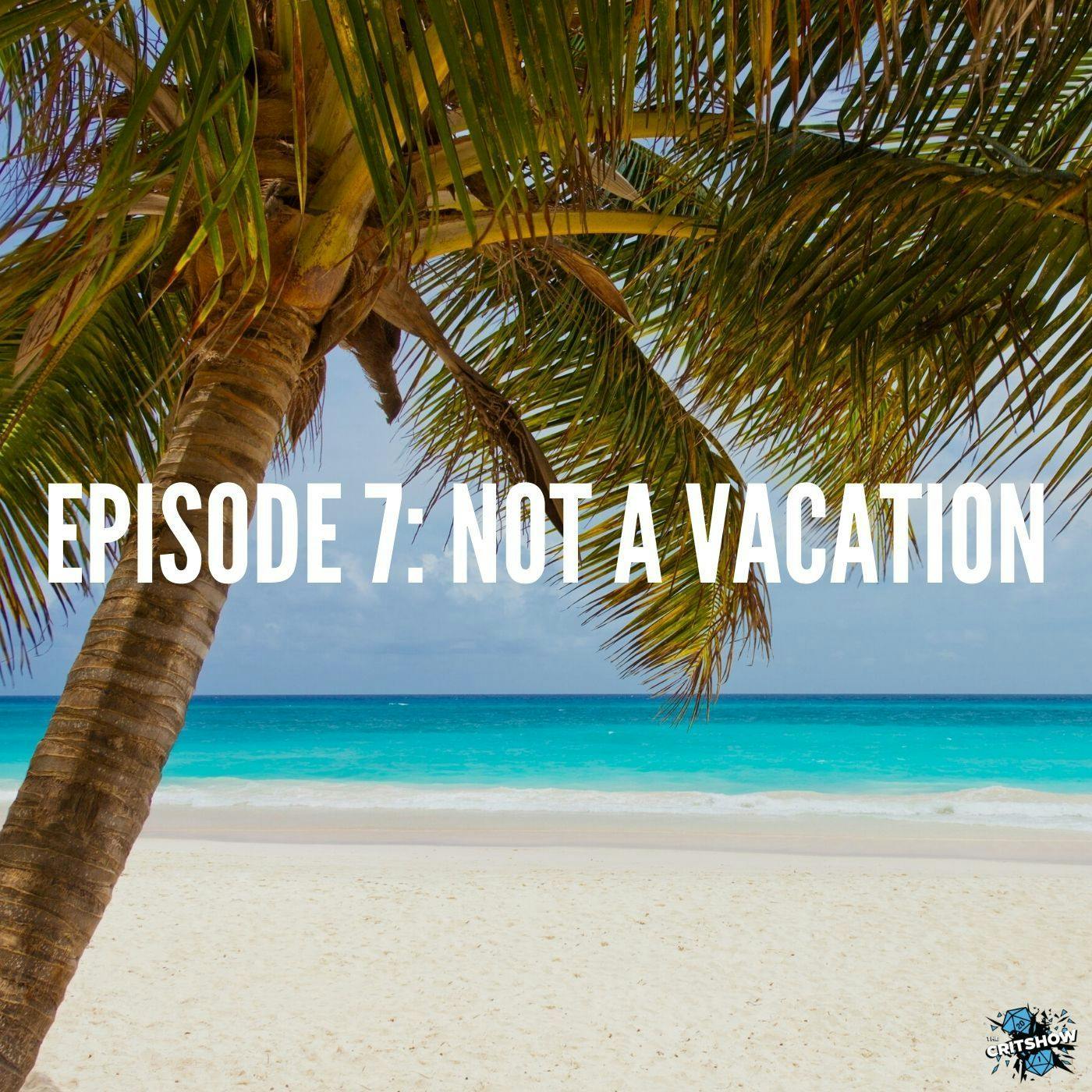 Not A Vacation (S1, E7)