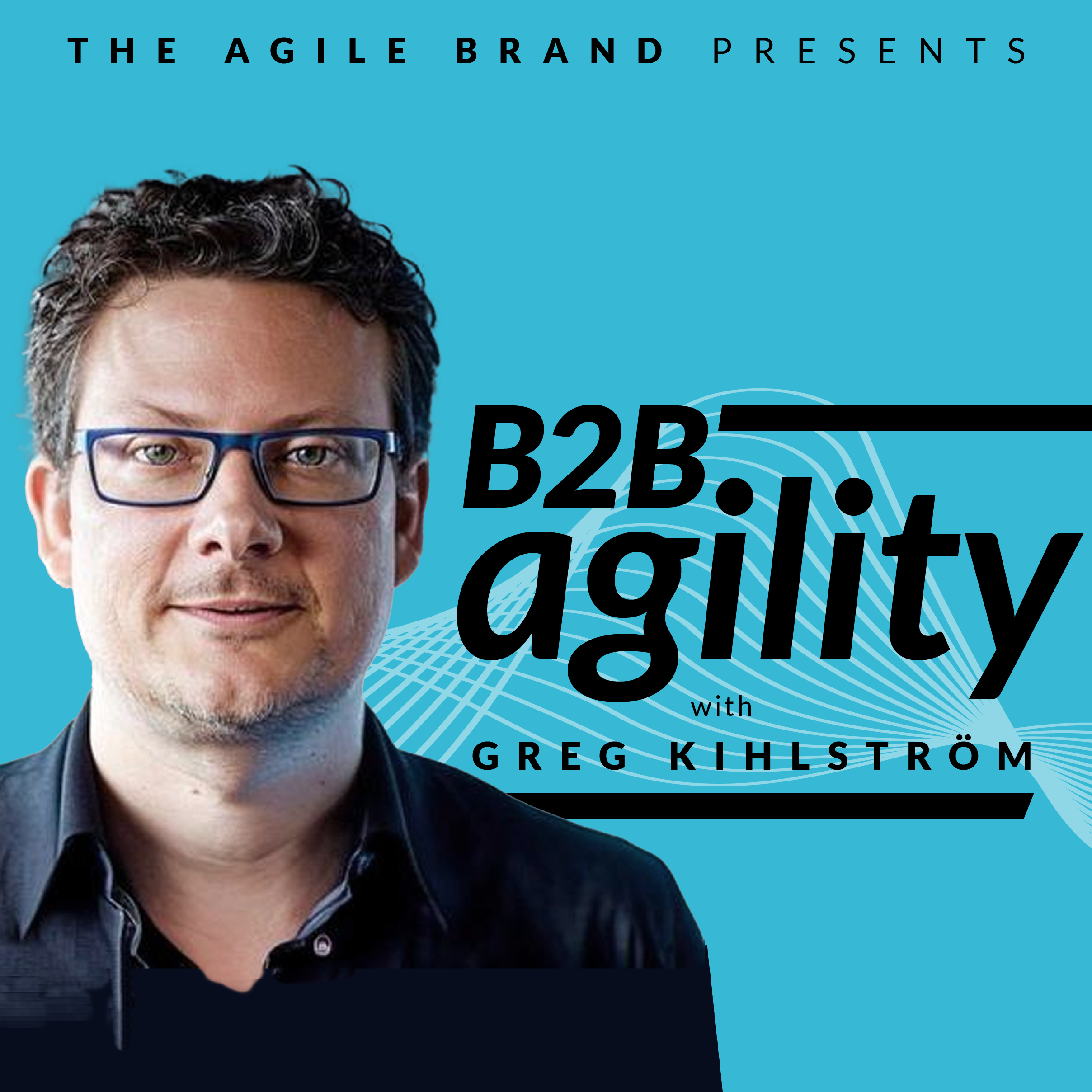B2B Agility with Greg Kihlström™: MarTech, E-Commerce, & Customer Success