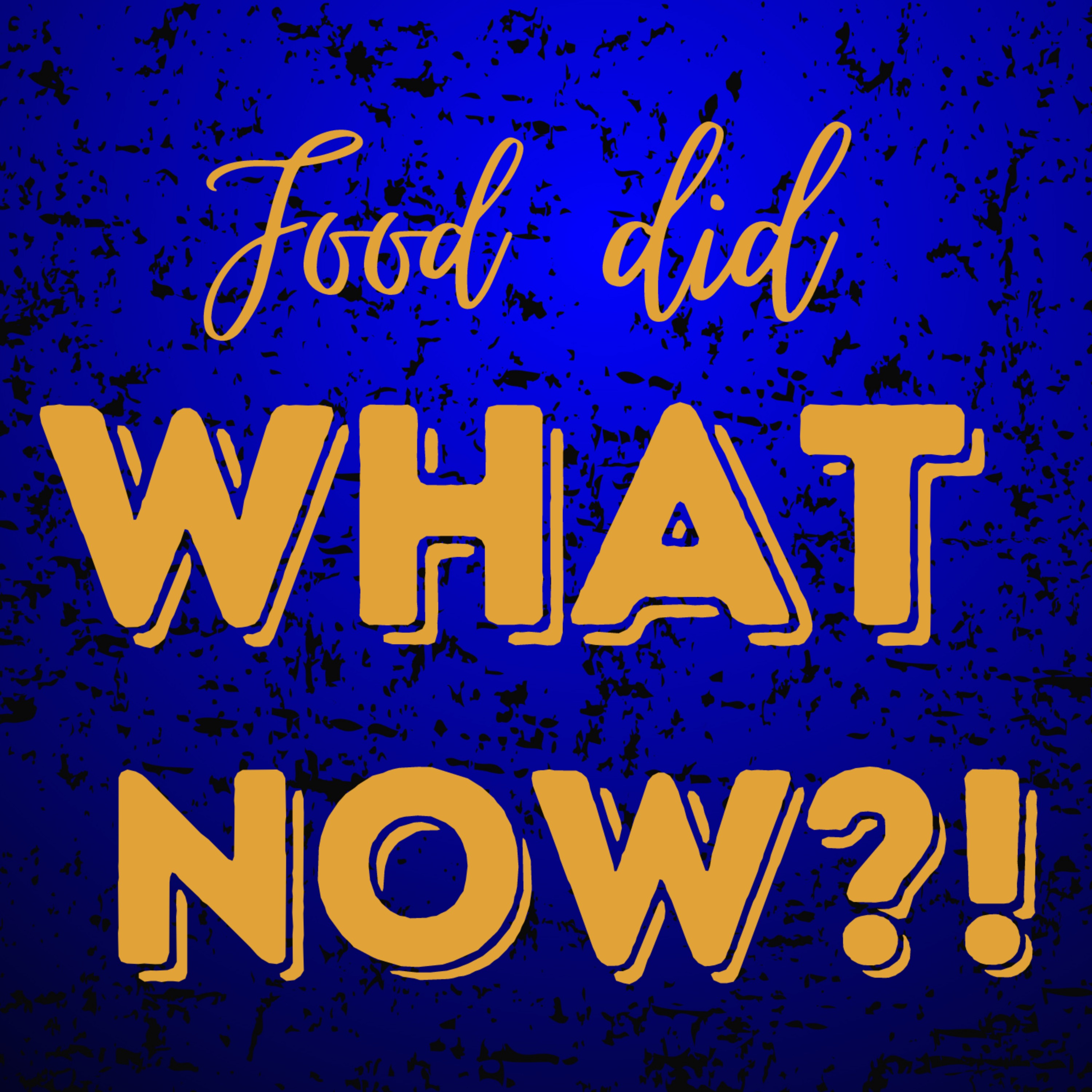 Food Did WHAT NOW?!