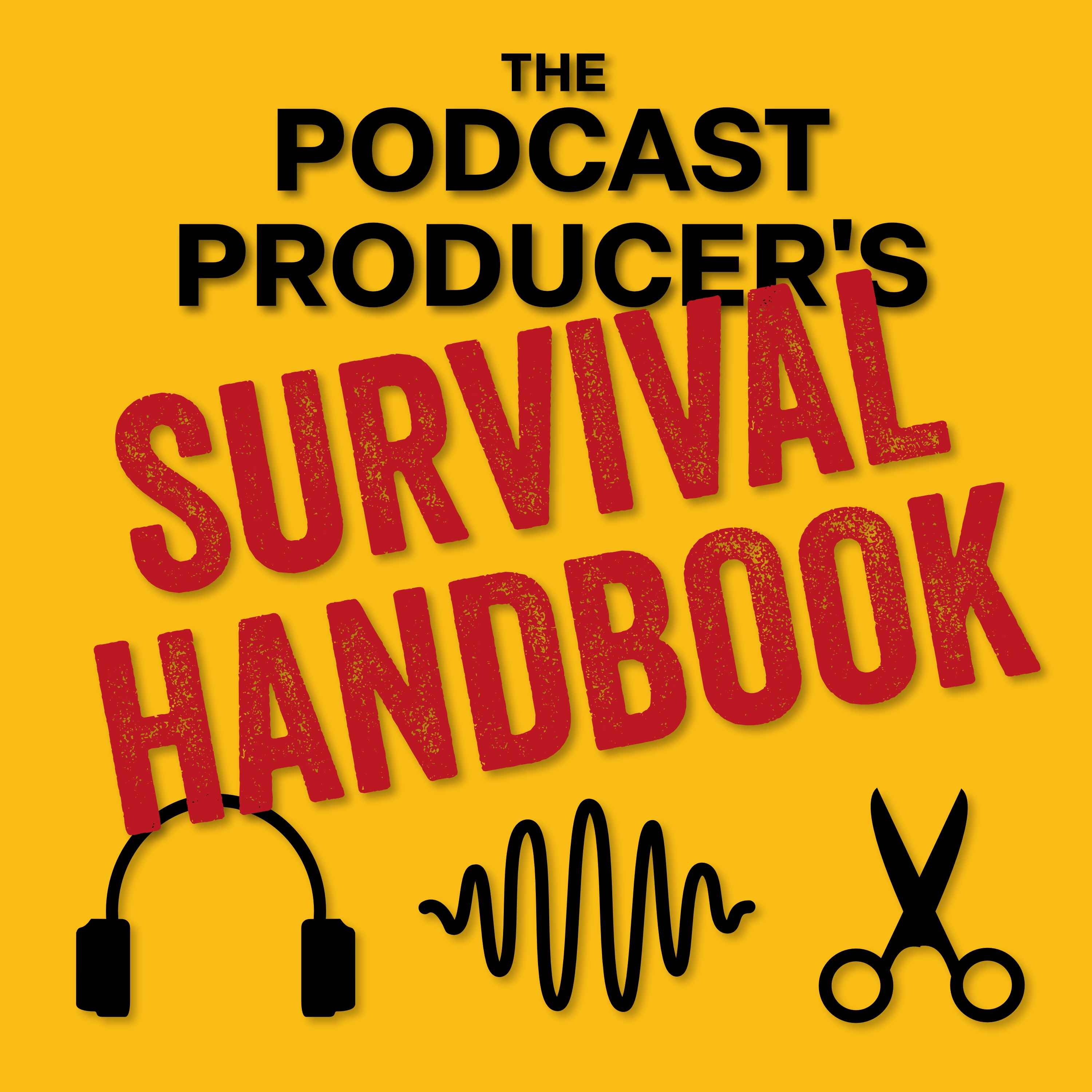 The Podcast Producer\'s Survival Handbook