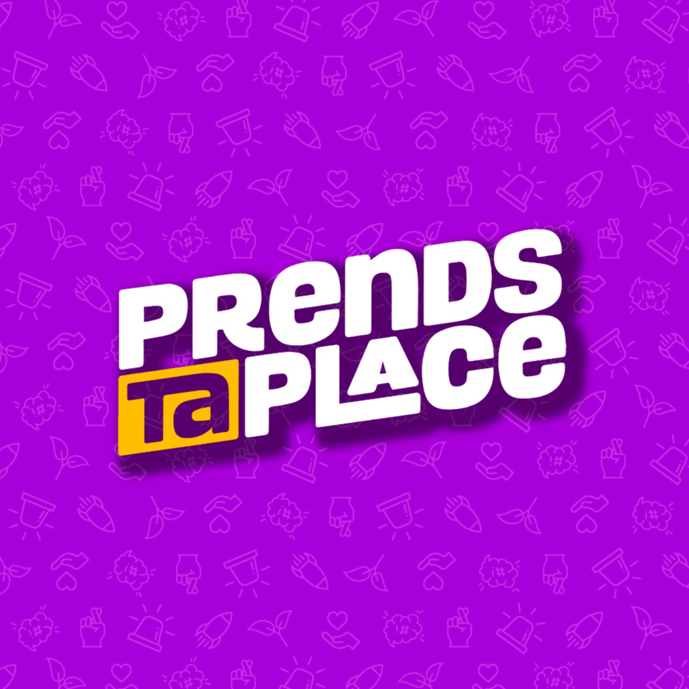 Prends ta place