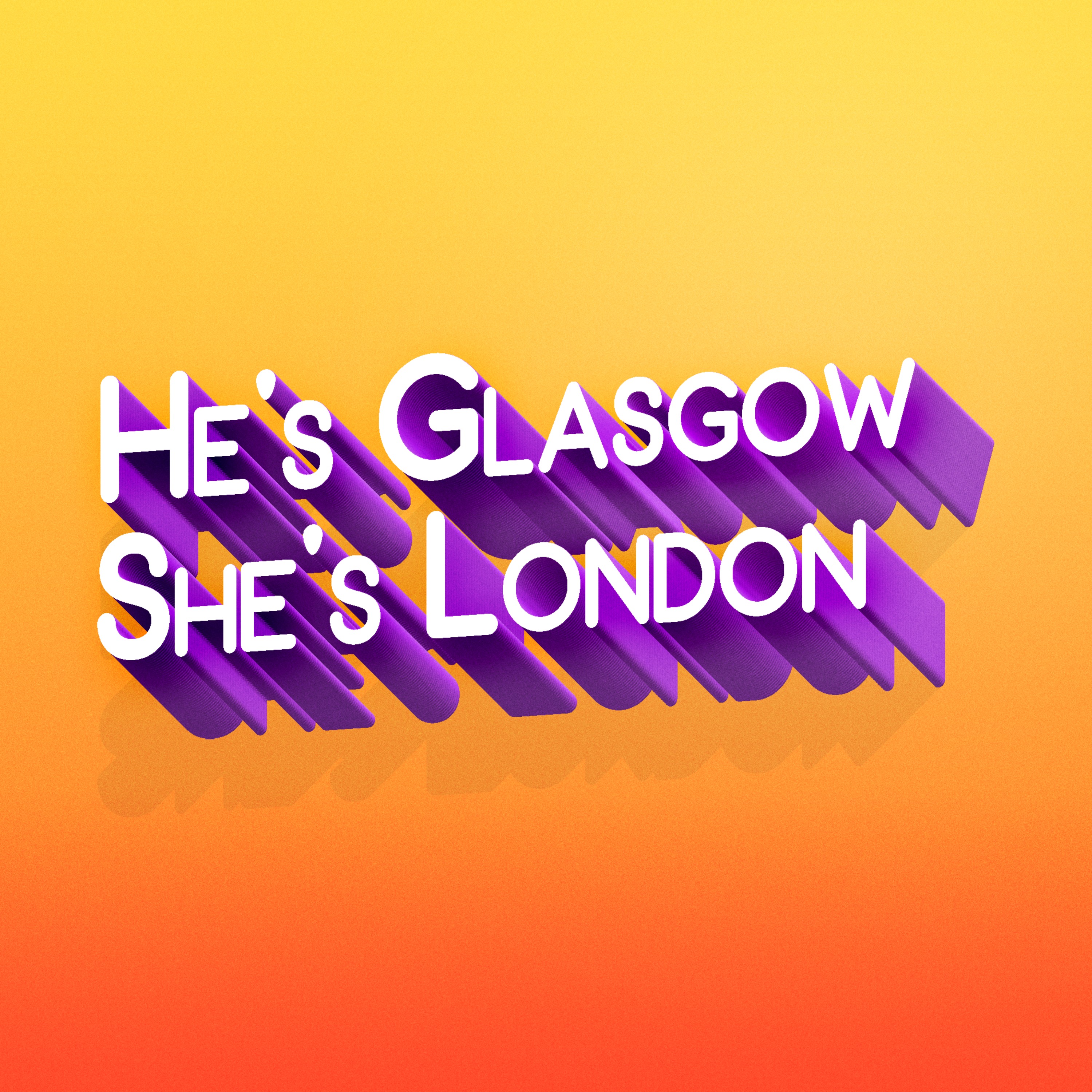 He's Glasgow, She's London