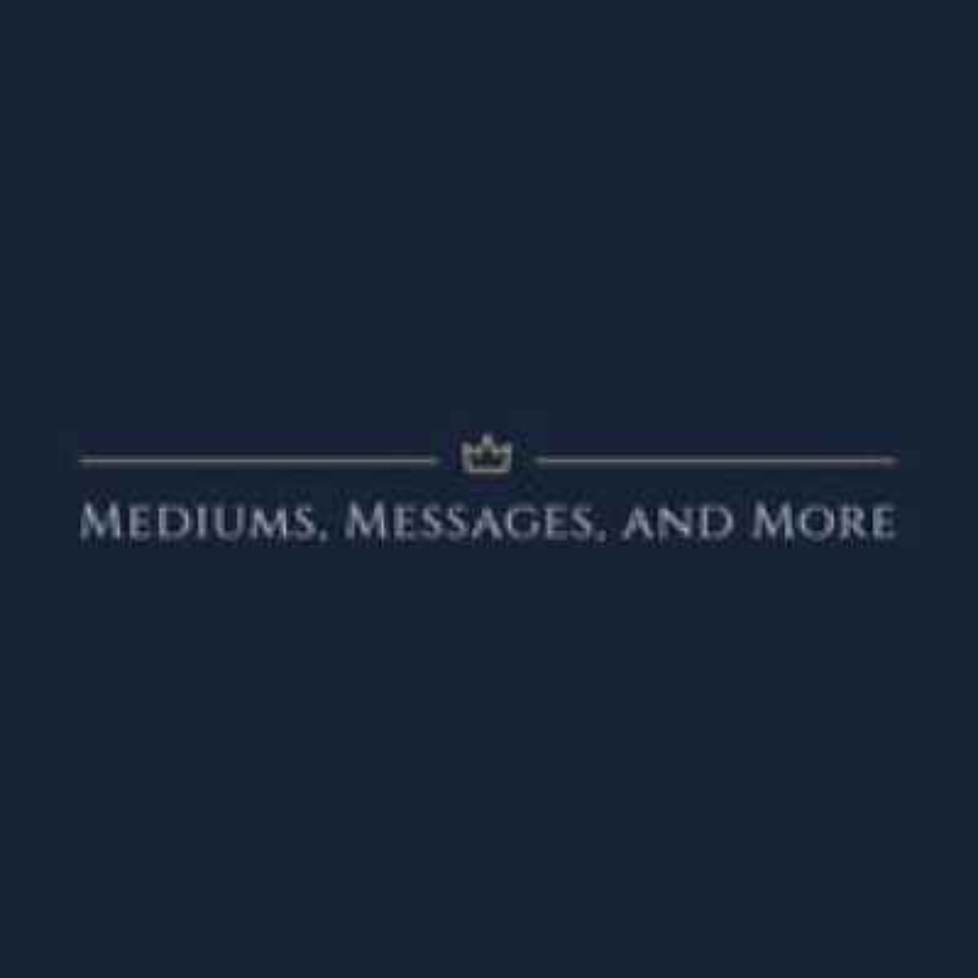 Mediums, Messages and More 