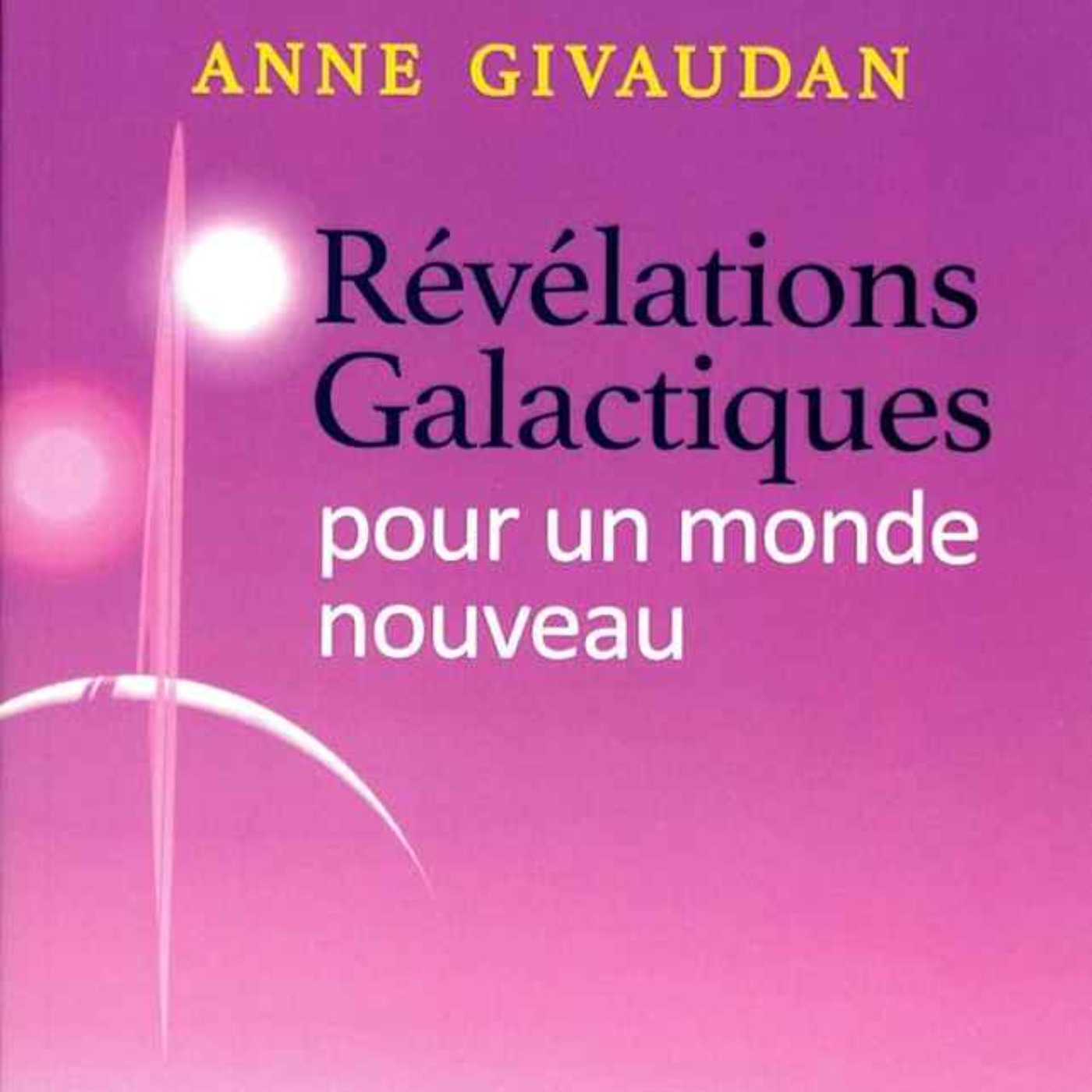 Révélations Galactiques pour un monde nouveau - Anne Givaudan