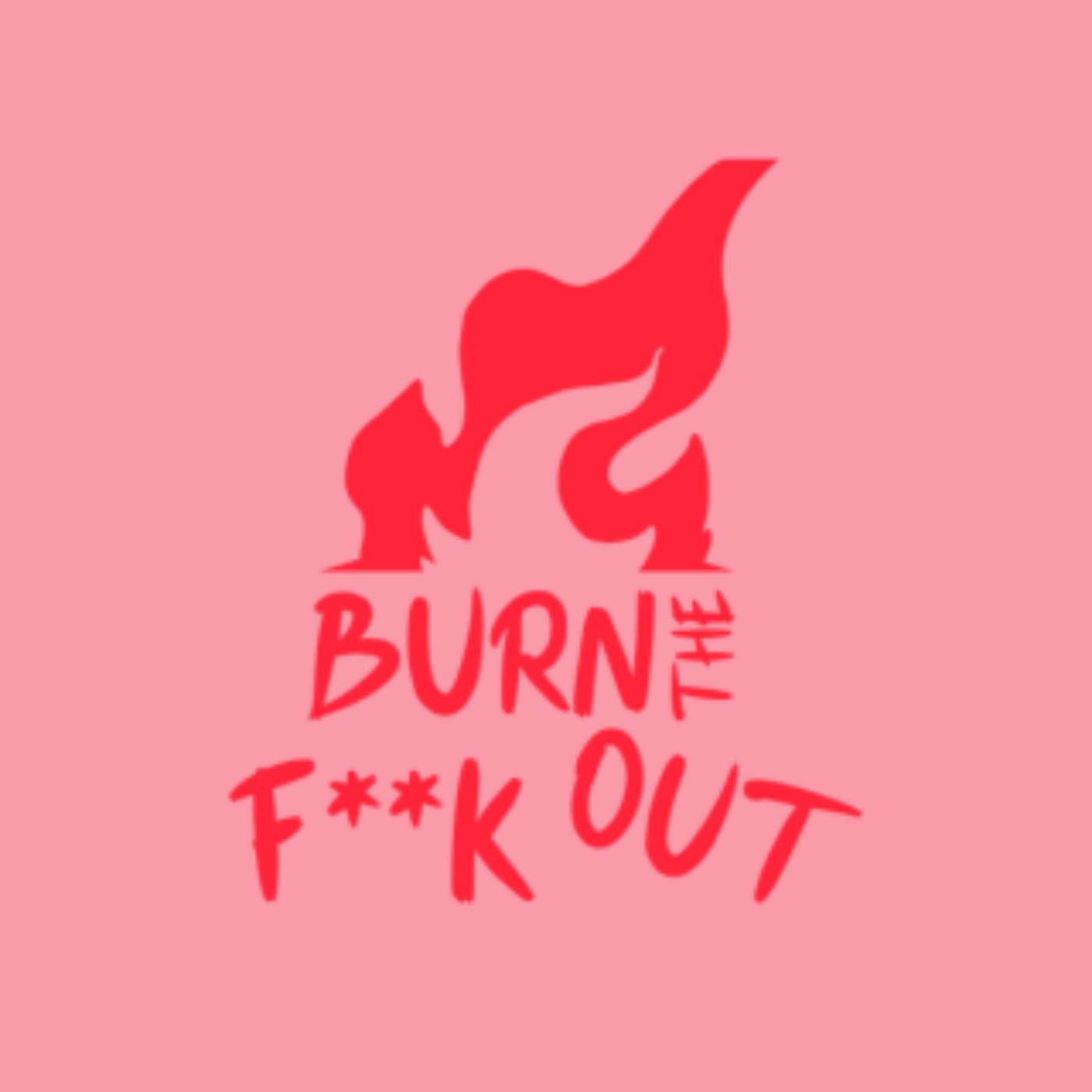 BURN THE FUCK OUT