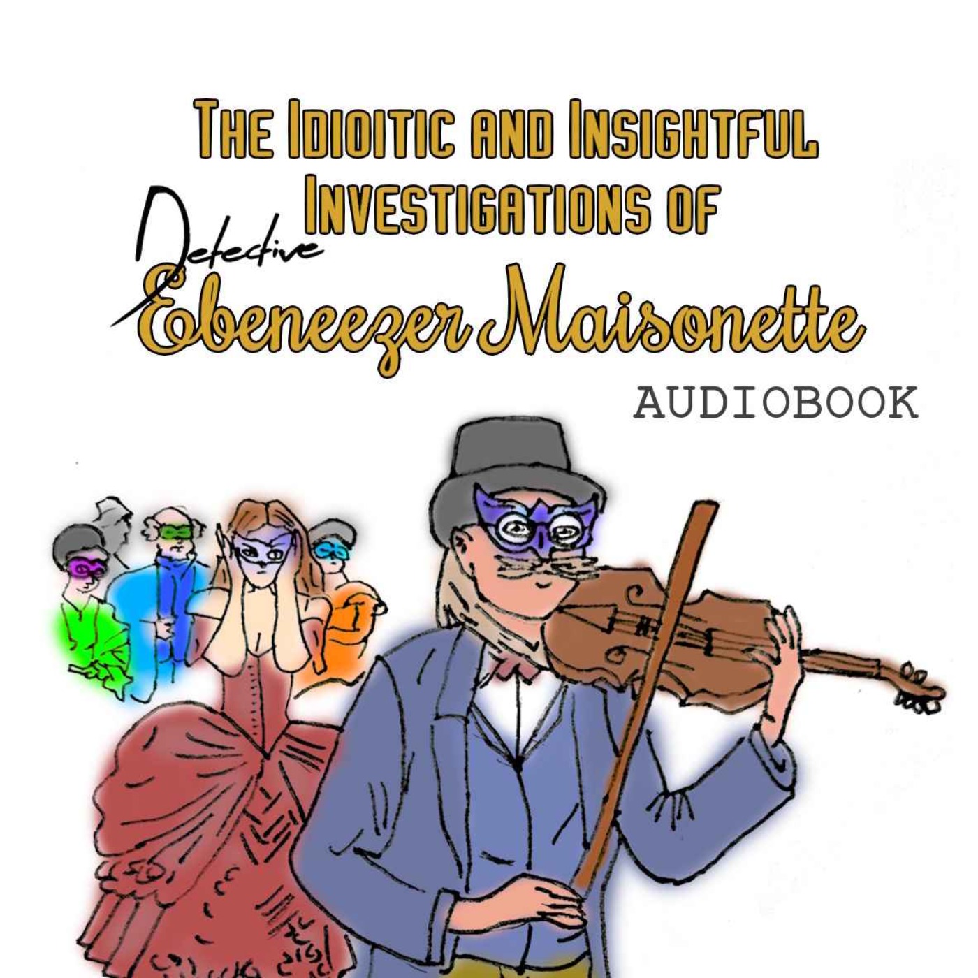The Idiotic and Insightful Investigations of Detective Ebeneezer Maisonette