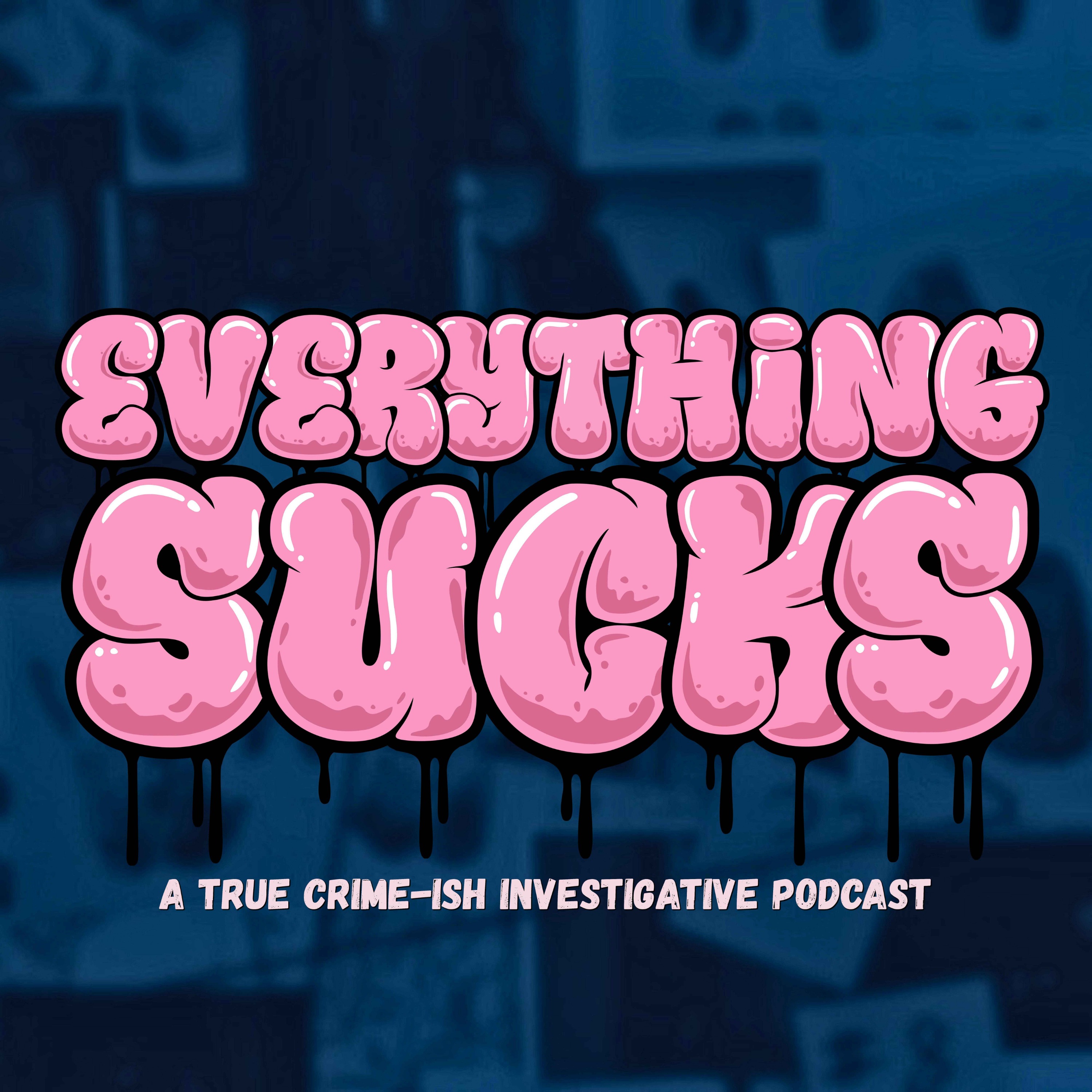 Everything Sucks: A True Crime-ish Investigative Podcast