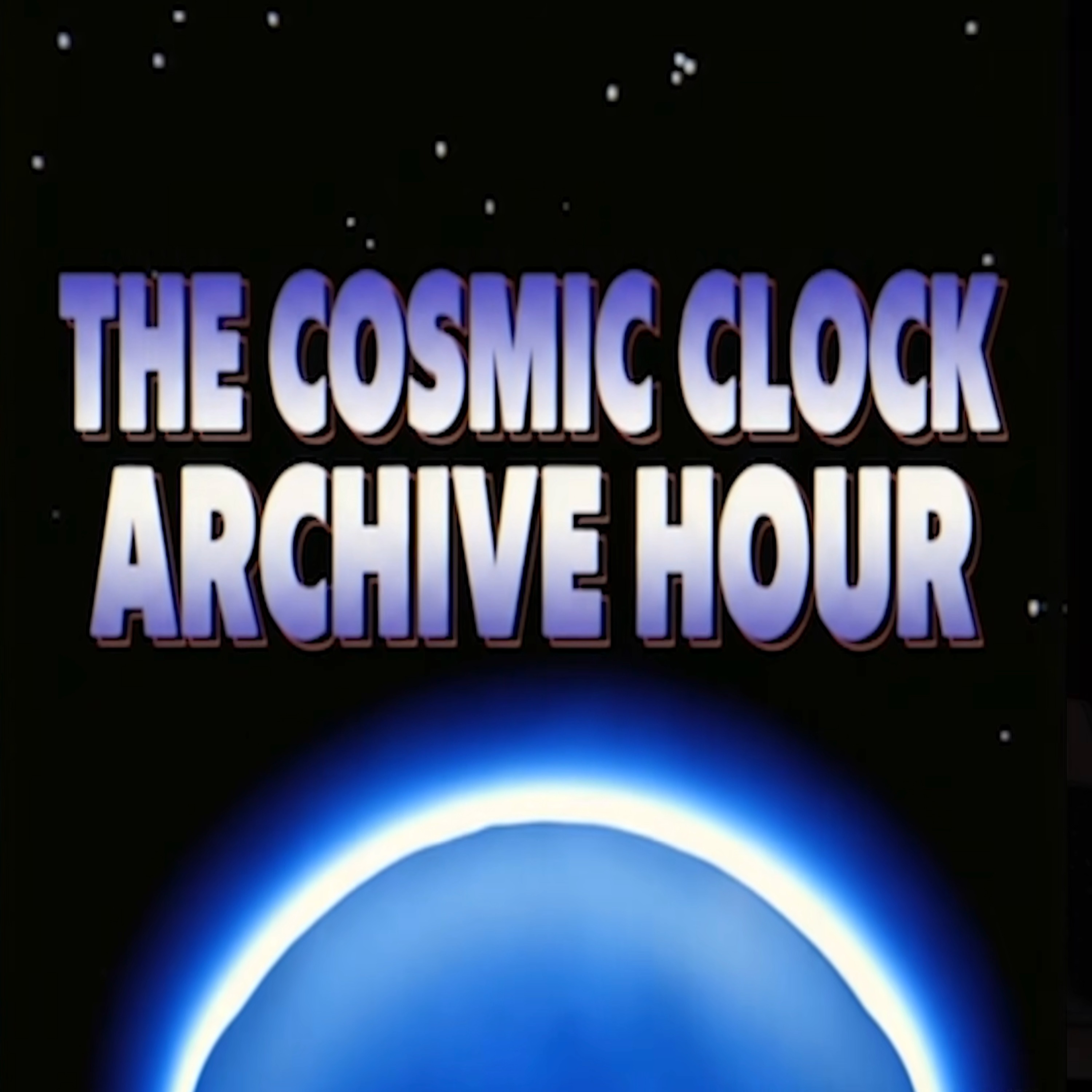 THE COSMIC CLOCK: ARCHIVE HOUR