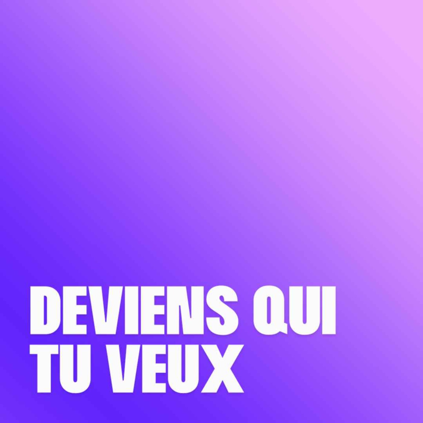Deviens qui tu veux